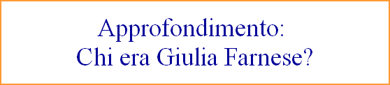 Approfondimento: 
Chi era Giulia Farnese?