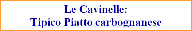 Le Cavinelle:
Tipico Piatto carbognanese
